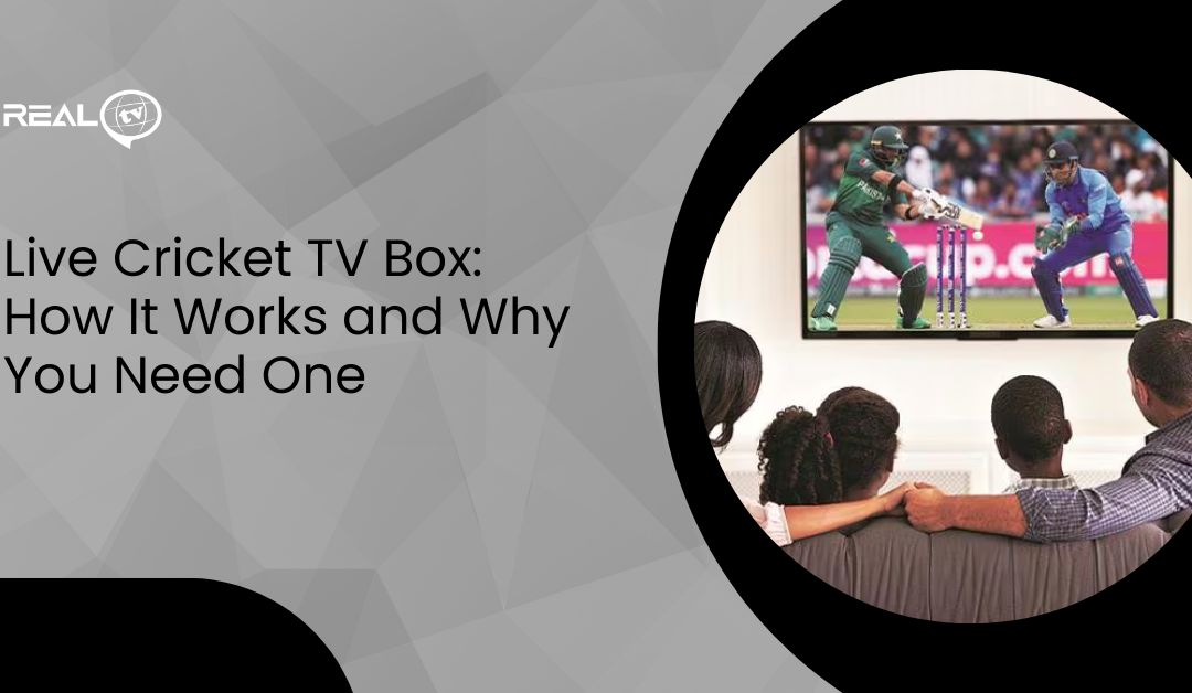 Live Cricket TV Box: How It Works and Why You Need One