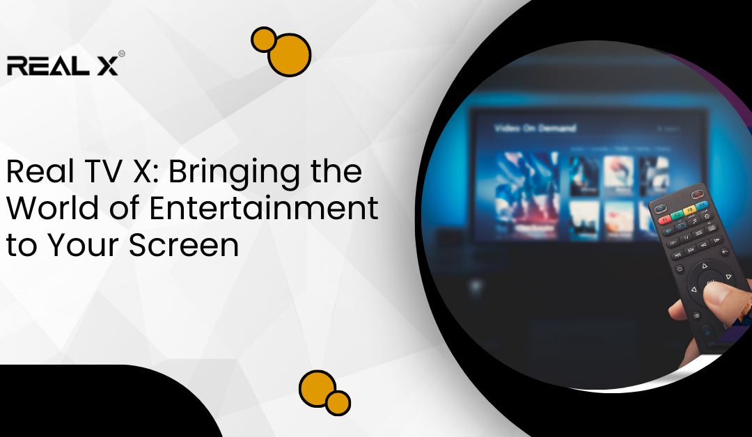 Real TV X: Bringing the World of Entertainment to Your Screen