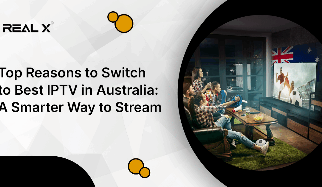 Top Reasons to Switch to Best IPTV in Australia: A Smarter Way to Stream