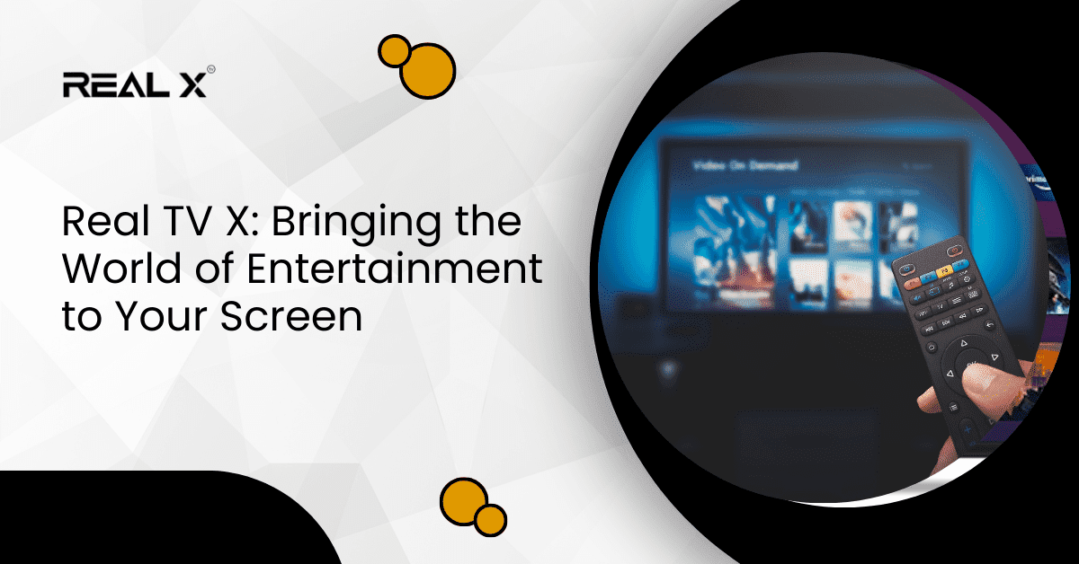 Real TV X: Bringing the World of Entertainment to Your Screen